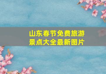 山东春节免费旅游景点大全最新图片