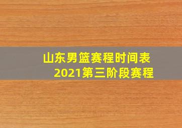 山东男篮赛程时间表2021第三阶段赛程