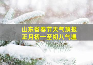 山东省春节天气预报正月初一至初八气温