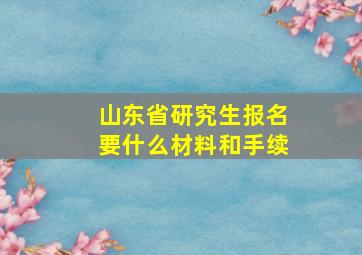 山东省研究生报名要什么材料和手续