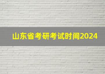 山东省考研考试时间2024