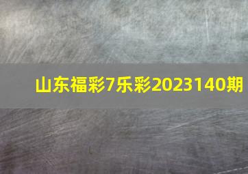 山东福彩7乐彩2023140期