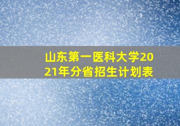 山东第一医科大学2021年分省招生计划表