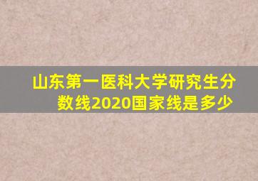 山东第一医科大学研究生分数线2020国家线是多少