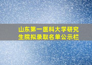 山东第一医科大学研究生院拟录取名单公示栏