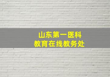 山东第一医科教育在线教务处