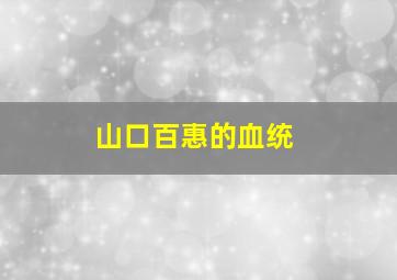 山口百惠的血统