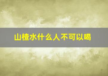 山楂水什么人不可以喝