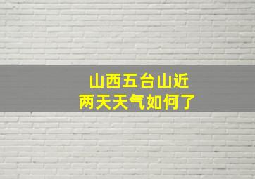 山西五台山近两天天气如何了