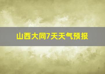 山西大同7天天气预报