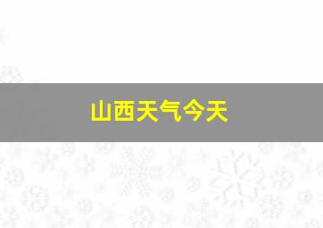 山西天气今天