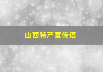 山西特产宣传语