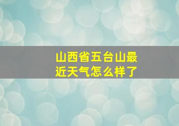 山西省五台山最近天气怎么样了