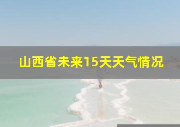 山西省未来15天天气情况