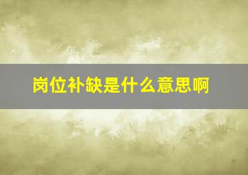 岗位补缺是什么意思啊