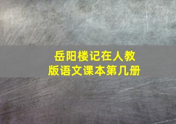 岳阳楼记在人教版语文课本第几册