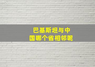 巴基斯坦与中国哪个省相邻呢