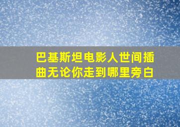 巴基斯坦电影人世间插曲无论你走到哪里旁白