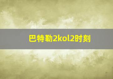 巴特勒2kol2时刻