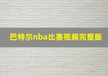 巴特尔nba比赛视频完整版