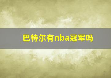 巴特尔有nba冠军吗