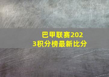 巴甲联赛2023积分榜最新比分