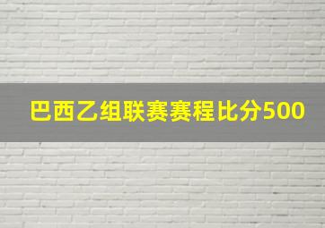 巴西乙组联赛赛程比分500