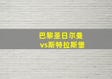 巴黎圣日尔曼vs斯特拉斯堡