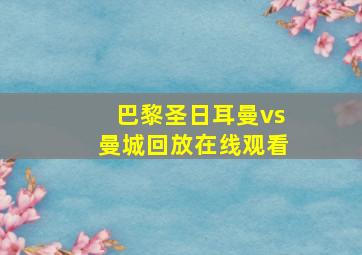 巴黎圣日耳曼vs曼城回放在线观看