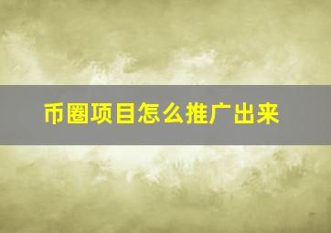 币圈项目怎么推广出来