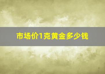 市场价1克黄金多少钱