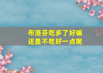 布洛芬吃多了好嘛还是不吃好一点呢