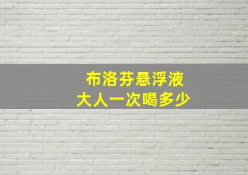 布洛芬悬浮液大人一次喝多少