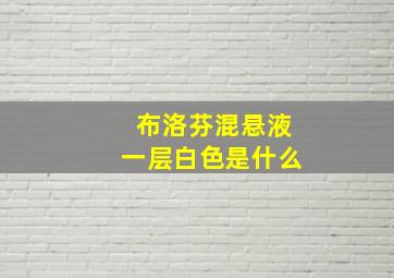 布洛芬混悬液一层白色是什么