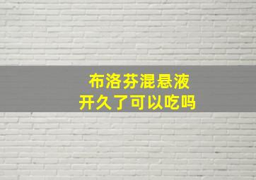 布洛芬混悬液开久了可以吃吗