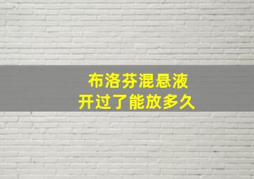 布洛芬混悬液开过了能放多久