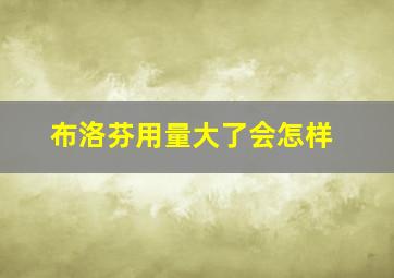 布洛芬用量大了会怎样