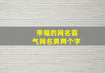 带福的网名霸气网名男两个字