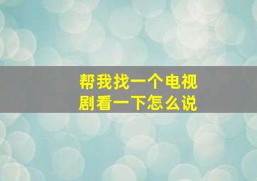 帮我找一个电视剧看一下怎么说