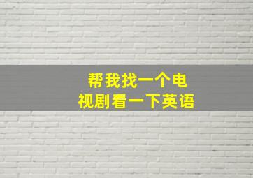 帮我找一个电视剧看一下英语