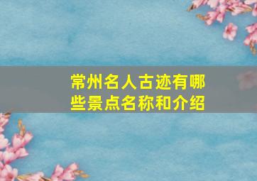 常州名人古迹有哪些景点名称和介绍