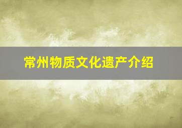 常州物质文化遗产介绍