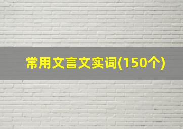 常用文言文实词(150个)