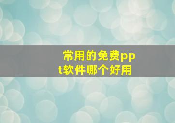 常用的免费ppt软件哪个好用