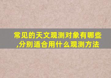 常见的天文观测对象有哪些,分别适合用什么观测方法