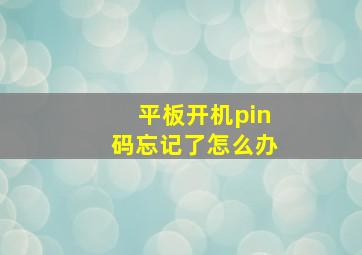 平板开机pin码忘记了怎么办