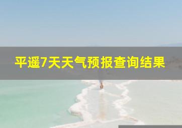 平遥7天天气预报查询结果