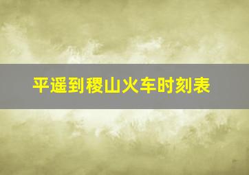 平遥到稷山火车时刻表