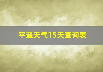 平遥天气15天查询表