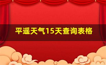 平遥天气15天查询表格